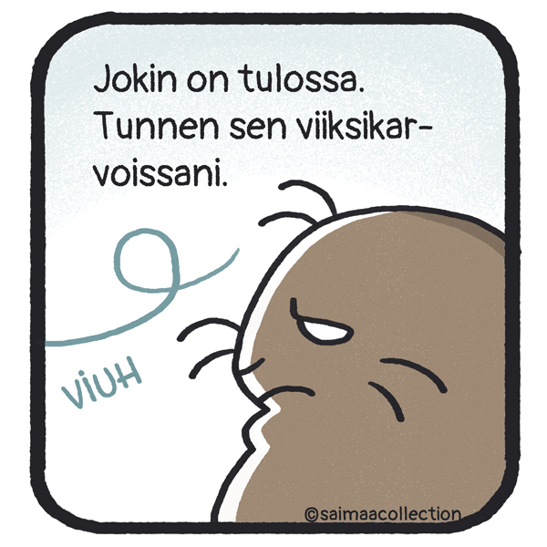 Tarmo-norppa havaitsee jonkin lähestyvän. "Jokin on tulossa. Tunnen sen viiksikarvoissani."
