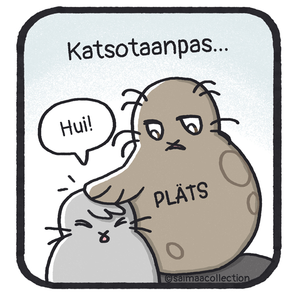 Katsotaanpas... Kaino-norppa asettaa evänsä Sisu-kuutin pään päälle. Pläts. Sisu-kuutti säikähtää. Hui!