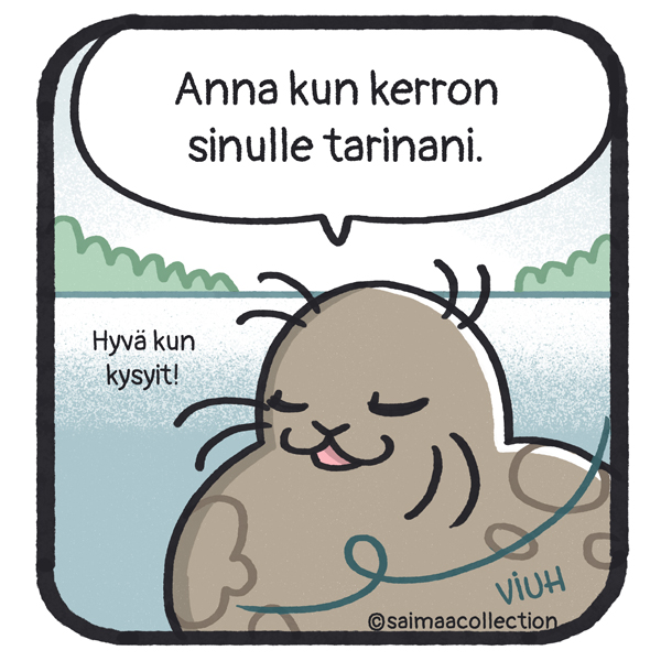 Anna kun kerron sinulle tarinani. Hyvä kun kysyit! Kaino-norppa sanoo.